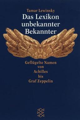 Das Lexikon unbekannter Bekannter: Geflügelte Namen von Achilles bis Graf Zeppelin