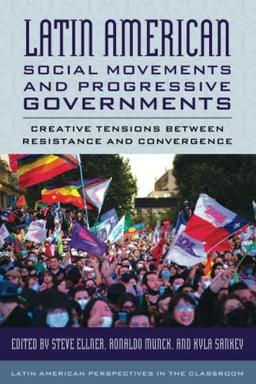 Latin American Social Movements and Progressive Governments: Creative Tensions between Resistance and Convergence (Latin American Perspectives in the Classroom)