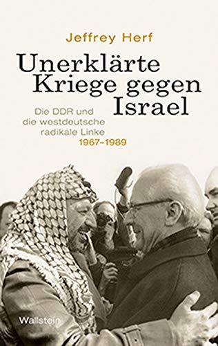 Unerklärte Kriege gegen Israel: Die DDR und die westdeutsche radikale Linke, 1967-1989