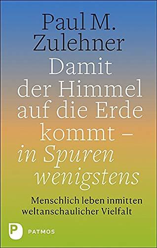 Damit der Himmel auf die Erde kommt - in Spuren wenigstens: Menschlich leben inmitten weltanschaulicher Vielfalt