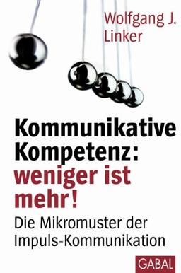 Kommunikative Kompetenz: weniger ist mehr!: Die Mikromuster der Impuls-Kommunikation