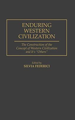 Enduring Western Civilization: The Construction of the Concept of Western Civilization and Its Others