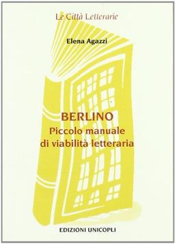 Berlino. Piccolo manuale di viabilità letteraria (Le città letterarie)