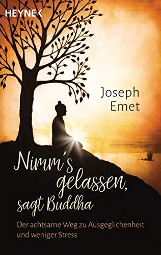 Nimm's gelassen, sagt Buddha: Der achtsame Weg zu Ausgeglichenheit und weniger Stress