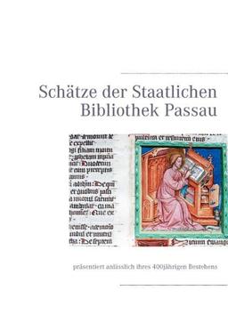 Schätze der Staatlichen Bibliothek Passau: präsentiert anlässlich ihres 400jährigen Bestehens