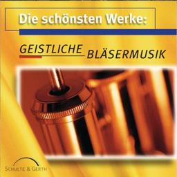 Die schönsten Werke: Geistliche Bläsermusik