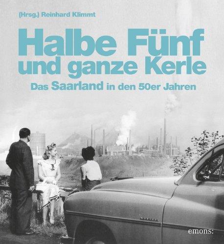 Halbe Fünf und ganze Kerle: Das Saarland der 50er Jahre