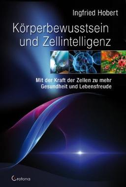 Körperbewusstsein und Zellintelligenz: Mit der Kraft der Zellen zu mehr Gesundheit und Lebensfreude