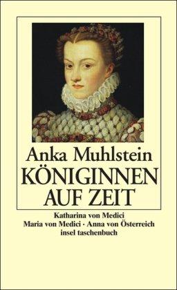 Königinnen auf Zeit: Katharina von Medici. Maria von Medici. Anna von Österreich (insel taschenbuch)