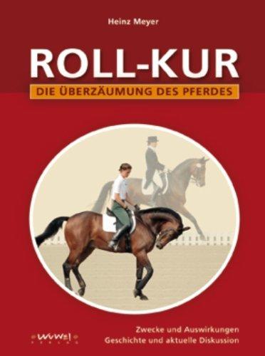 Rollkur: Die Überzäumung des Pferdes. Zwecke und Auswirkungen Geschichte und aktuelle Diskussion