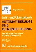 Lehr- und Übungsbuch Automatisierungs- und Prozeßleittechnk: Eine Einführung für Ingenieure und Wirtschaftsingenieure