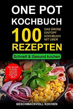 One Pot Kochbuch: Das große Eintopf Rezeptbuch mit über 100 leckeren Rezepten - schnell & gesund kochen Inkl. Gerichte für Kinder, Pasta & Nudeln selber machen, Low Carb, glutenfrei, Topf Meals