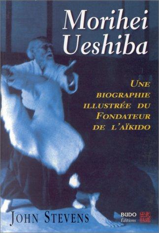 Morihei Ueshiba : une biographie illustrée du fondateur de l'aïkido