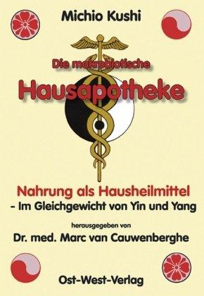 Die makrobiotische Hausapotheke. Nahrung als Hausheilmittel - Im Gleichgewicht von Yin und Yang