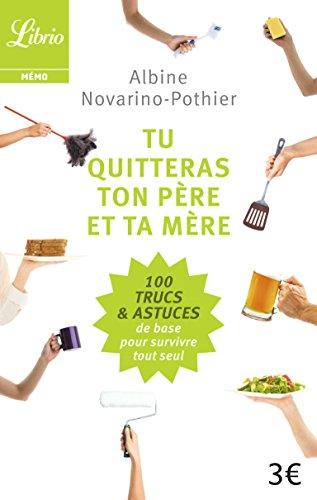 Tu quitteras ton père et ta mère : les 100 trucs et astuces de base pour survivre tout seul