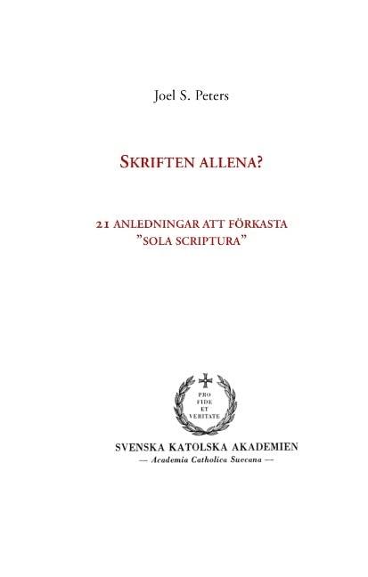 Skriften allena?: 21 anledningar att förkasta "sola scriptura" (Svenska Katolska Akademiens handlingar)