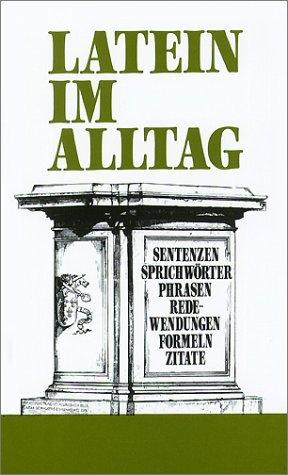 Latein im Alltag: Alphabetisch geordnetes Nachschlagewerk von lateinischen Sentenzen, Sprichwörtern, Phrasen, Floskeln, Redewendungen, Zitaten und ... 850 Stichwörtern aus allen Lebensbereichen