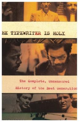 The Typewriter Is Holy: The Complete, Uncensored History of the Beat Generation