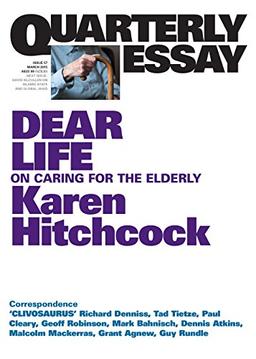 QUARTERLY ESSAY 57 DEAR LIFE: On Caring for the Elderly