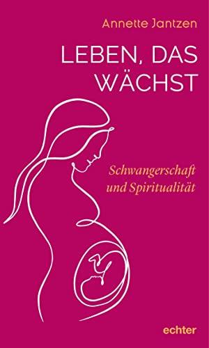 Leben, das wächst: Schwangerschaft und Spiritualität