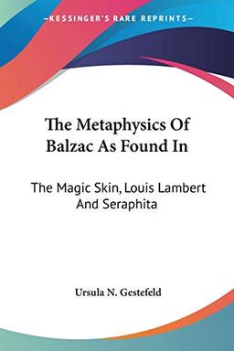 The Metaphysics Of Balzac As Found In: The Magic Skin, Louis Lambert And Seraphita