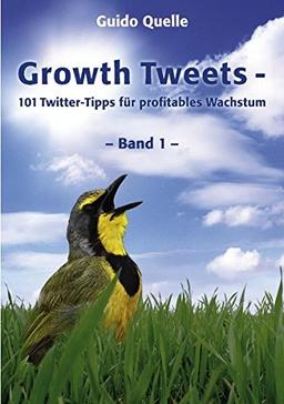 Growth Tweets -: 101 Twitter-Tipps für profitables Wachstum