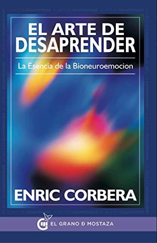 El arte de desaprender: la esencia de la Bioneuroemoción (Enric Corbera)