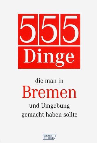 555 Dinge, die man in Bremen und Umgebung gemacht haben sollte