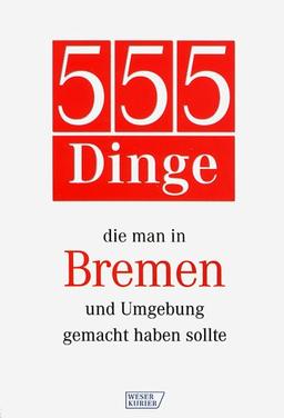 555 Dinge, die man in Bremen und Umgebung gemacht haben sollte