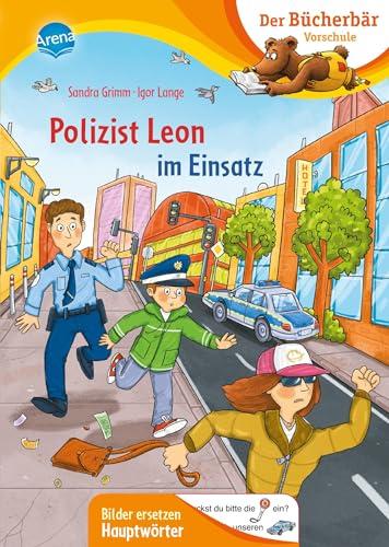 Polizist Leon im Einsatz: Der Bücherbär: Erstlesebuch für die Vorschule ab 5 Jahren. Polizeigeschichte Bilder ersetzen Hauptwörter (Der Bücherbär: Vorschule. Bilder ersetzen Namenwörter)