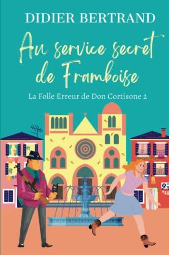 Au service secret de Framboise: (La Folle Erreur de Don Cortisone t.2): un suspense cosy pour rire, s'évader et se détendre. Un polar feel-good qui fait du bien.