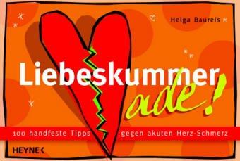 Liebeskummer ade!: 100 handfeste Tipps gegen akuten Herz-Schmerz