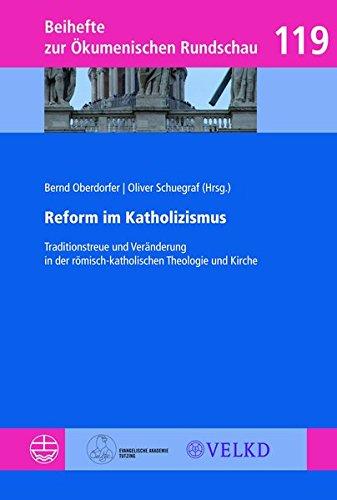 Reform im Katholizismus: Traditionstreue und Veränderung in der römisch-katholischen Theologie und Kirche (Beihefte zur Ökumenischen Rundschau (BÖR))