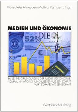 Medien und Ökonomie, Bd.1/1, Grundlagen der Medienökonomie: Grundlagen der Medienökonomie 1: Wirtschaftswissenschaft, Kommunikations- und Medienwissenschaft