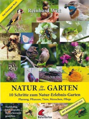 Natur für jeden Garten. 10 Schritte zum Natur-Erlebnis-Garten. Das Einsteigerbuch.: Planung, Pflanzen, Tiere, Menschen, Pflege. Mit Biodiversitätstest.