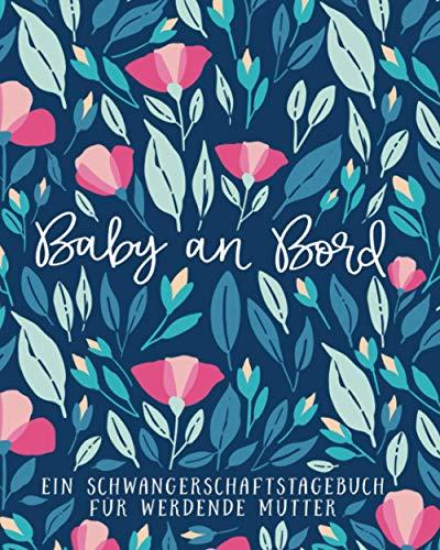 Baby an Bord - Ein Schwangerschaftstagebuch für werdende Mütter: 40 Wochen mit wichtigen Meilensteinen, um die Ankunft deines Babys bestens vorzubereiten und später wieder in Erinnerung zu rufen