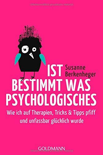 Ist bestimmt was Psychologisches: Wie ich auf Therapien, Tricks & Tipps pfiff und unfassbar glücklich wurde