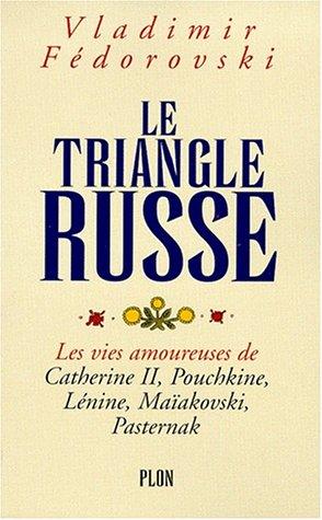 Le triangle russe : les vies amoureuses de Catherine II, Pouchkine, Lénine, Maïakovski, Pasternak