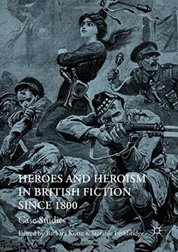 Heroes and Heroism in British Fiction Since 1800: Case Studies