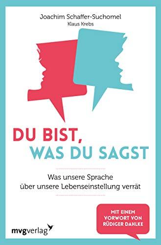 Du bist, was du sagst: Was unsere Sprache über unsere Lebenseinstellung verrät: Was unsere Sprache über unsere Lebenseinstellungen verrät