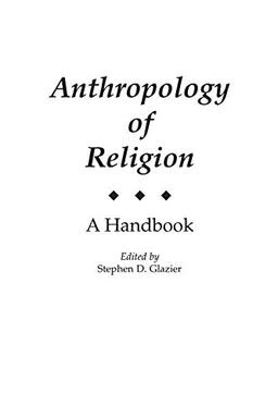 Anthropology of Religion: A Handbook