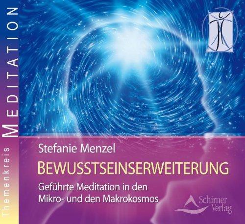 Bewusstseinserweiterung - Geführte Meditationen in den Mikro- und den Makrokosmos: Drei geführte Meditationen