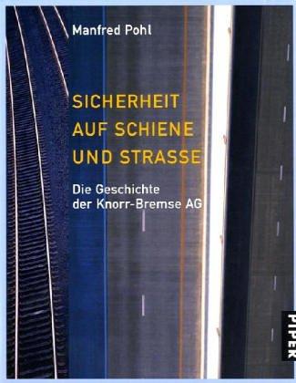 Sicherheit auf Schiene und Straße. Die Geschichte der Knorr-Bremse AG.