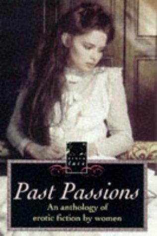 Past Passions: An Anthology of Erotic Fiction by Women: An Anthology of Erotic Writing by Women