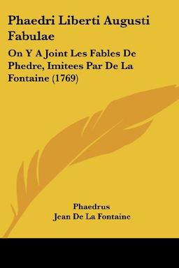 Phaedri Liberti Augusti Fabulae: On Y A Joint Les Fables De Phedre, Imitees Par De La Fontaine (1769)