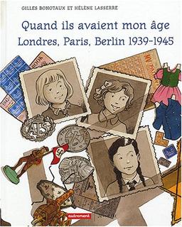 Quand ils avaient mon âge : de sombres oiseaux déchiraient leur ciel : Londres, Paris, Berlin 1939-1945