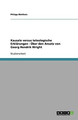 Kausale versus teleologische Erklärungen - Über den Ansatz von Georg Hendrik Wright