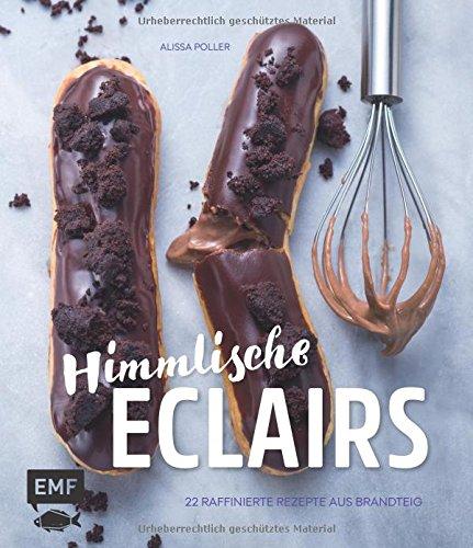 Himmlische Eclairs: 22 raffinierte Rezepte aus Brandteig