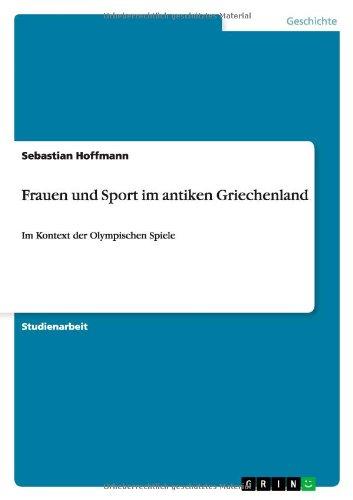 Frauen und Sport im antiken Griechenland: Im Kontext der Olympischen Spiele