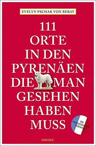 111 Orte in den Pyrenäen, die man gesehen haben muss: Reiseführer